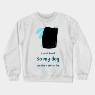 I work hard so my dog can live a better life Crewneck Sweatshirt